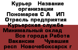 Курьер › Название организации ­ Пономарев С.А., ИП › Отрасль предприятия ­ Курьерская служба › Минимальный оклад ­ 32 000 - Все города Работа » Вакансии   . Чувашия респ.,Новочебоксарск г.